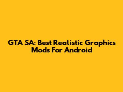 GTA SA: Best Realistic Graphics Mods For Android