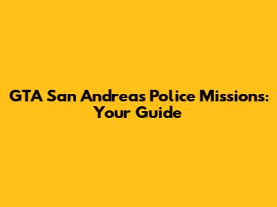 GTA San Andreas Police Missions: Your Guide