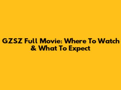 GZSZ Full Movie: Where To Watch & What To Expect