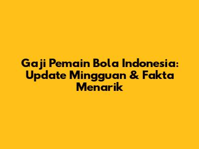Gaji Pemain Bola Indonesia: Update Mingguan & Fakta Menarik