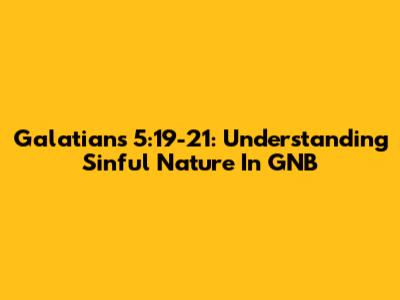 Galatians 5:19-21: Understanding Sinful Nature In GNB
