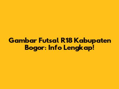 Gambar Futsal R18 Kabupaten Bogor: Info Lengkap!