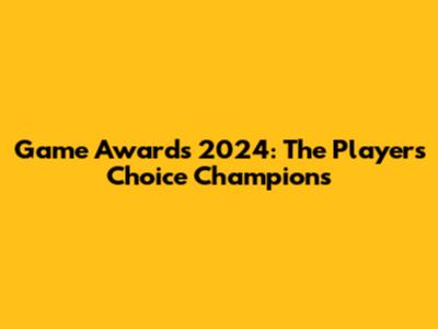 Game Awards 2024: The Players' Choice Champions