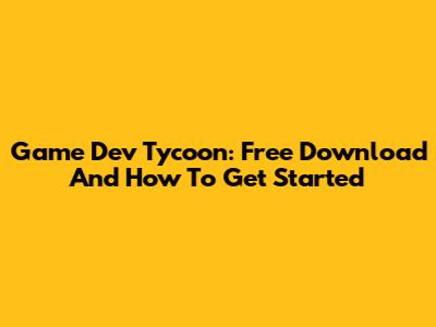 Game Dev Tycoon: Free Download And How To Get Started