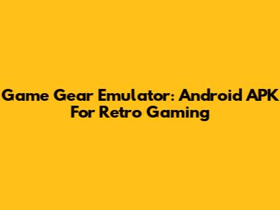 Game Gear Emulator: Android APK For Retro Gaming