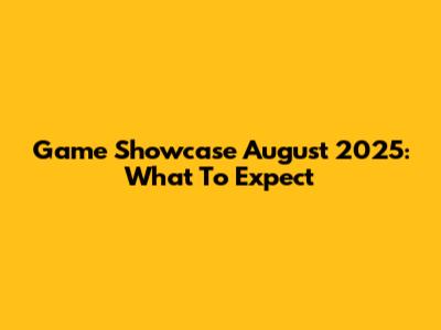 Game Showcase August 2025: What To Expect