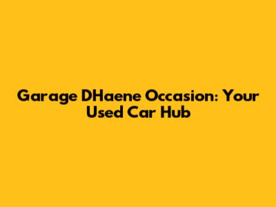 Garage D'Haene Occasion: Your Used Car Hub