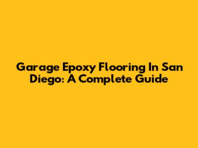 Garage Epoxy Flooring In San Diego: A Complete Guide