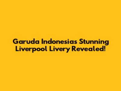 Garuda Indonesia's Stunning Liverpool Livery Revealed!