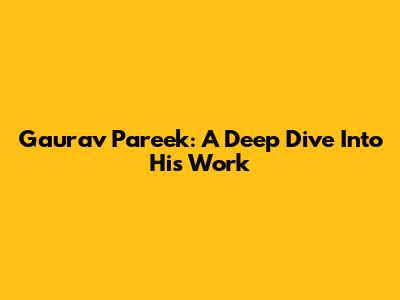 Gaurav Pareek: A Deep Dive Into His Work