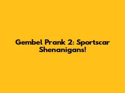 Gembel Prank 2: Sportscar Shenanigans!