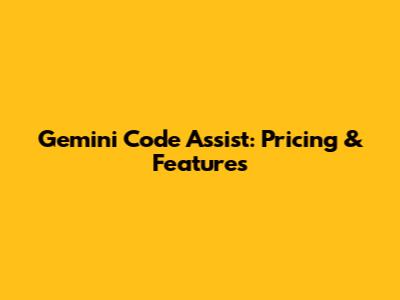 Gemini Code Assist: Pricing & Features