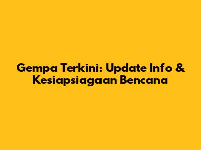 Gempa Terkini: Update Info & Kesiapsiagaan Bencana