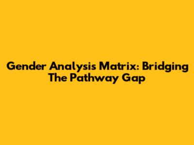 Gender Analysis Matrix: Bridging The Pathway Gap