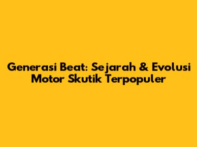 Generasi Beat: Sejarah & Evolusi Motor Skutik Terpopuler