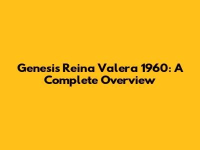 Genesis Reina Valera 1960: A Complete Overview