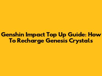 Genshin Impact Top Up Guide: How To Recharge Genesis Crystals
