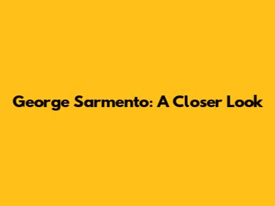 George Sarmento: A Closer Look
