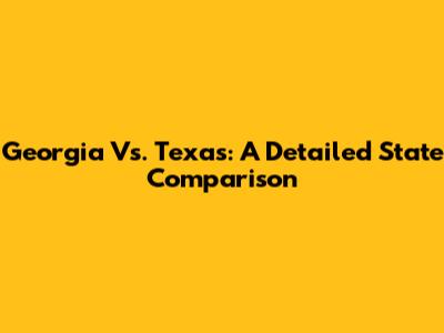 Georgia Vs. Texas: A Detailed State Comparison