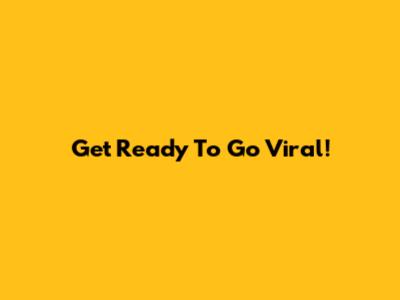Get Ready To Go Viral!