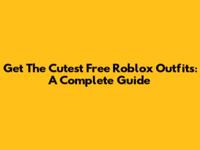 Get The Cutest Free Roblox Outfits: A Complete Guide