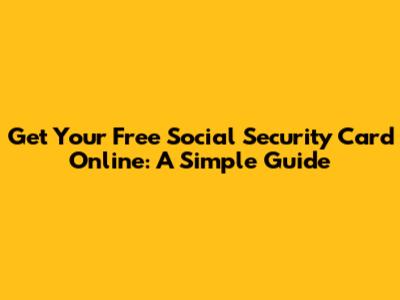 Get Your Free Social Security Card Online: A Simple Guide