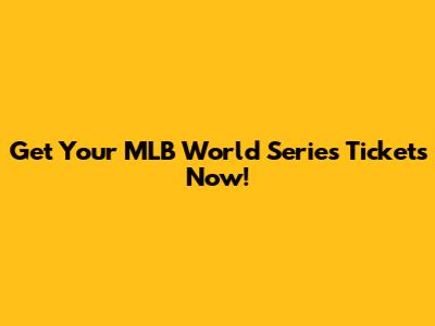 Get Your MLB World Series Tickets Now!