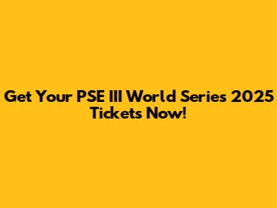 Get Your PSE III World Series 2025 Tickets Now!