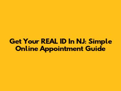 Get Your REAL ID In NJ: Simple Online Appointment Guide