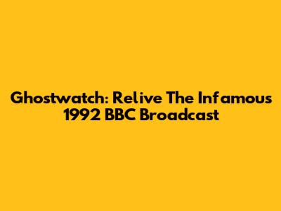 Ghostwatch: Relive The Infamous 1992 BBC Broadcast