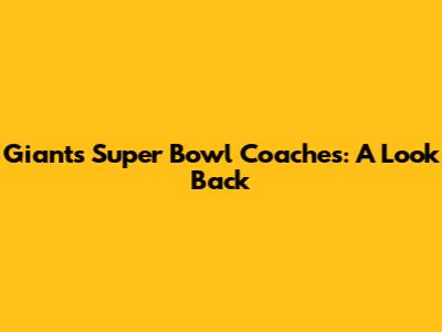 Giants Super Bowl Coaches: A Look Back