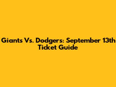 Giants Vs. Dodgers: September 13th Ticket Guide