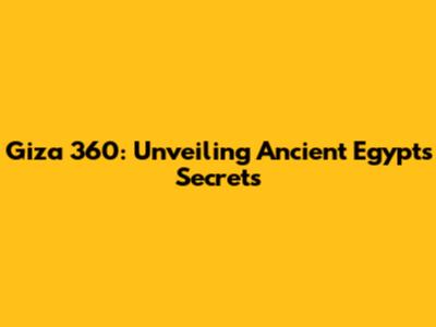 Giza 360: Unveiling Ancient Egypt's Secrets