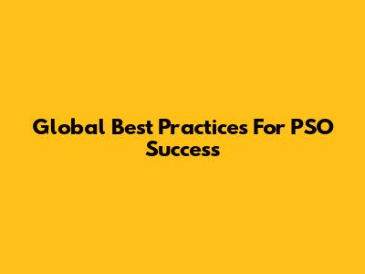 Global Best Practices For PSO Success