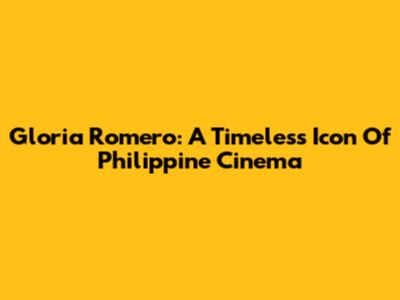 Gloria Romero: A Timeless Icon Of Philippine Cinema