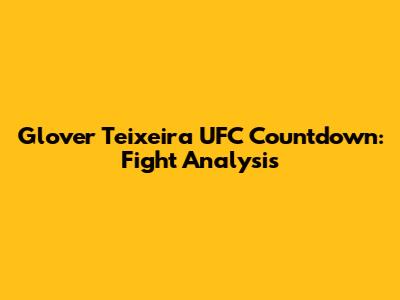 Glover Teixeira UFC Countdown: Fight Analysis