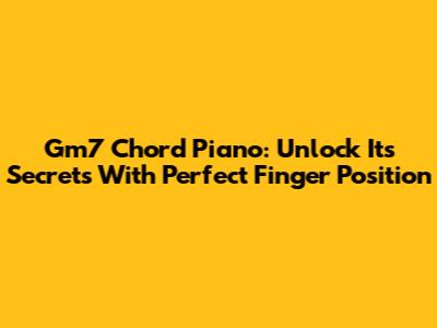 Gm7 Chord Piano: Unlock Its Secrets With Perfect Finger Position