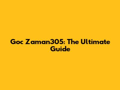 Goc Zaman305: The Ultimate Guide