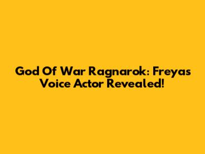 God Of War Ragnarok: Freya's Voice Actor Revealed!