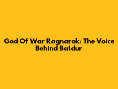 God Of War Ragnarok: The Voice Behind Baldur