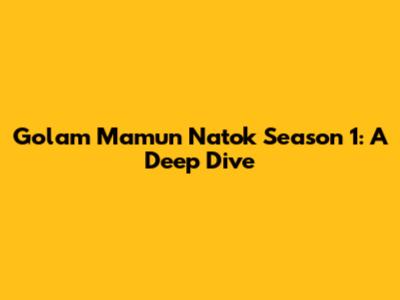 Golam Mamun Natok Season 1: A Deep Dive