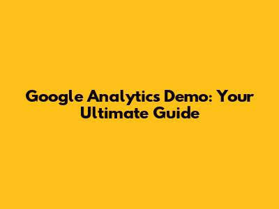 Google Analytics Demo: Your Ultimate Guide
