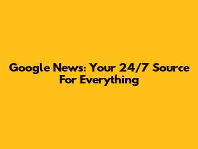 Google News: Your 24/7 Source For Everything