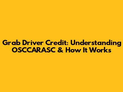 Grab Driver Credit: Understanding OSCCARASC & How It Works