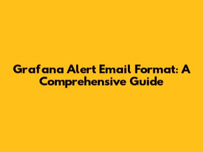 Grafana Alert Email Format: A Comprehensive Guide
