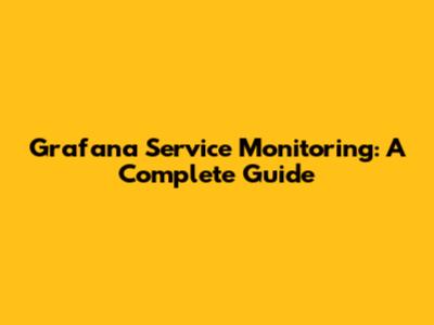 Grafana Service Monitoring: A Complete Guide
