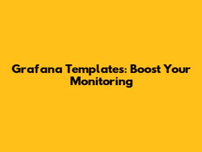 Grafana Templates: Boost Your Monitoring