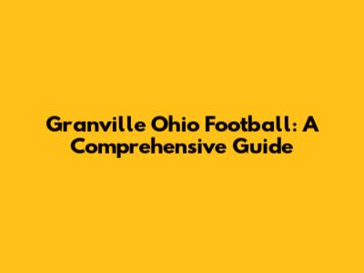 Granville Ohio Football: A Comprehensive Guide