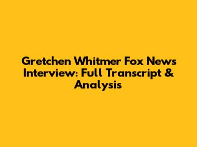 Gretchen Whitmer Fox News Interview: Full Transcript & Analysis