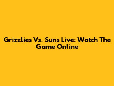 Grizzlies Vs. Suns Live: Watch The Game Online